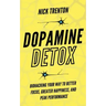Dopamine Detox: Biohacking Your Way To Better Focus, Greater Happiness, and Peak Performance