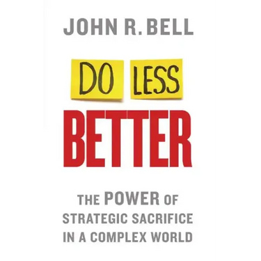 Do Less Better: The Power of Strategic Sacrifice in a Complex World
