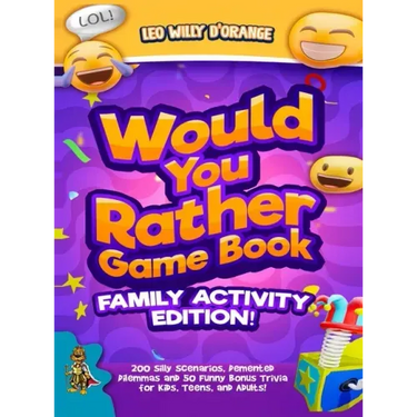 Would You Rather Game Book Family Activity Edition!: 200 Silly Scenarios, Demented Dilemmas and 50 Funny Bonus Trivia for Kids, Teens, and Adults!