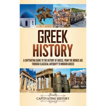 Greek History: A Captivating Guide to the History of Greece, from the Bronze Age through Classical Antiquity to Modern Greece