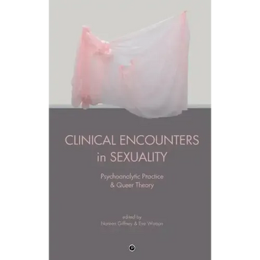 Clinical Encounters in Sexuality: Psychoanalytic Practice and Queer Theory