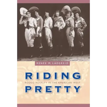 Riding Pretty: Rodeo Royalty in the American West