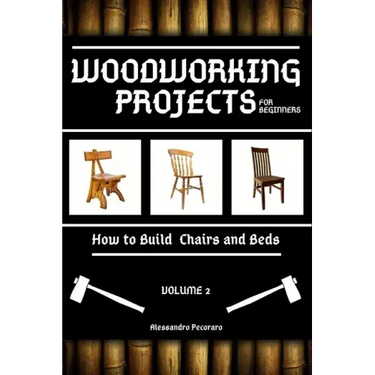 Woodworking Projects for Beginners: How to Build Chairs and Beds