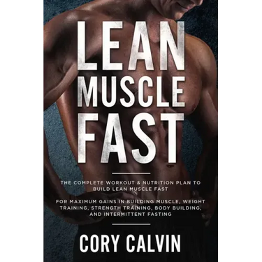 Muscle Building: Lean Muscle Fast - The Complete Workout & Nutritional Plan To Build Lean Muscle Fast: For Maximum Gains in Building Mu