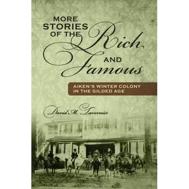 More Stories of the Rich and Famous: Aiken's Winter Colony in the Gilded Age