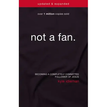 Not a Fan: Becoming a Completely Committed Follower of Jesus