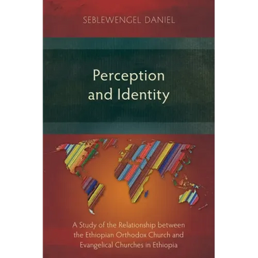 Perception and Identity: A Study of the Relationship between the Ethiopian Orthodox Church and Evangelical Churches in Ethiopia