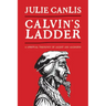Calvin's Ladder: A Spiritual Theology of Ascent and Ascension