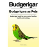 Budgerigar. Budgerigars as Pets. Budgerigar book for care, costs, feeding, health and training.