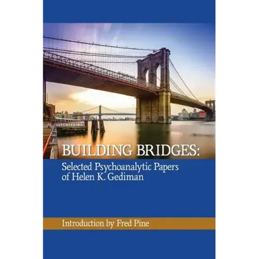 Building Bridges: The Selected Psychoanalytic Papers of Helen K. Gediman,