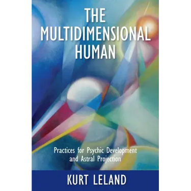 The Multidimensional Human: Practices for Psychic Development and Astral Projection