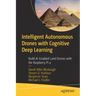 Intelligent Autonomous Drones with Cognitive Deep Learning: Build Ai-Enabled Land Drones with the Raspberry Pi 4