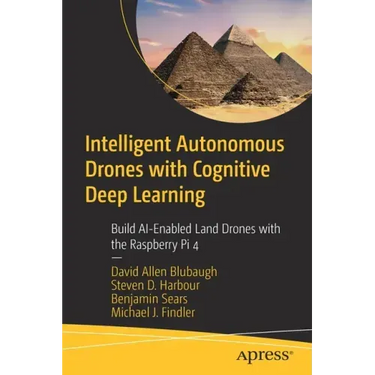 Intelligent Autonomous Drones with Cognitive Deep Learning: Build Ai-Enabled Land Drones with the Raspberry Pi 4