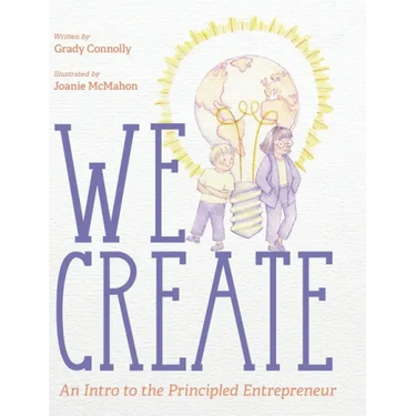 We Create: An Intro to the Principled Entrepreneur