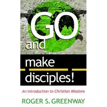 Go and Make Disciples!: An Introduction to Christian Missions