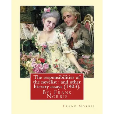 The responsibilities of the novelist: and other literary essays (1903).: By: Frank Norris