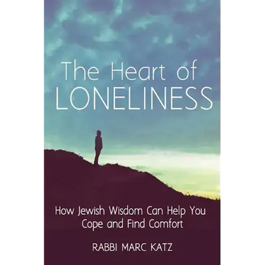 The Heart of Loneliness: How Jewish Wisdom Can Help You Cope and Find Comfort and Community