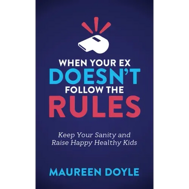 When Your Ex Doesn't Follow the Rules: Keep Your Sanity and Raise Happy Healthy Kids