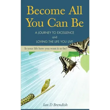 Become All You Can Be: A Journey to Excellence and Loving The Life You Live