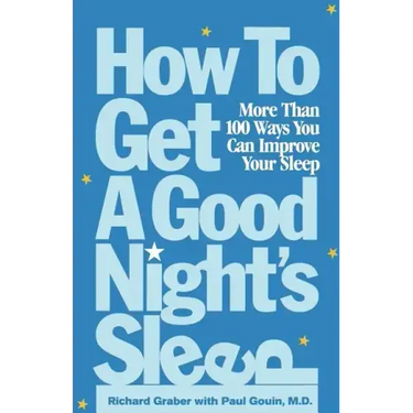 How to Get a Good Night's Sleep: More Than 100 Ways You Can Improve Your Sleep