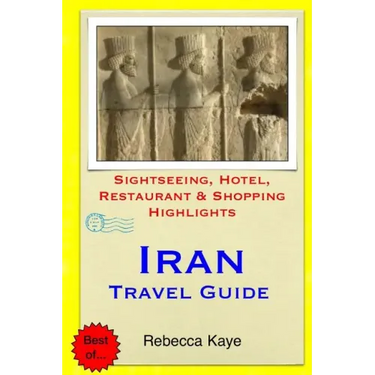 Iran Travel Guide: Sightseeing, Hotel, Restaurant & Shopping Highlights