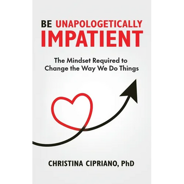 Be Unapologetically Impatient: The Mindset Required to Change the Way We Do Things