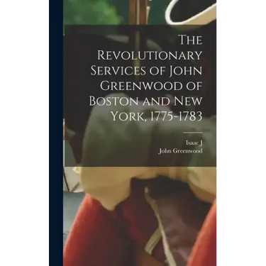 The Revolutionary Services of John Greenwood of Boston and New York, 1775-1783