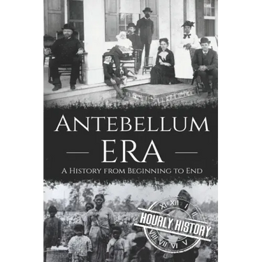 Antebellum Era: A History from Beginning to End