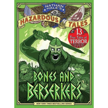 Bones and Berserkers (Nathan Hale's Hazardous Tales #13): 13 True Tales of Terror from American History