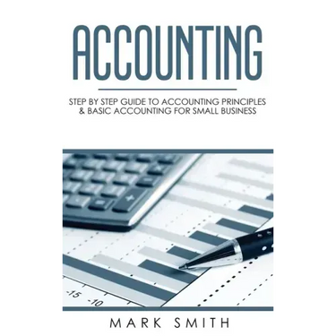 Accounting: Step by Step Guide to Accounting Principles & Basic Accounting for Small Business