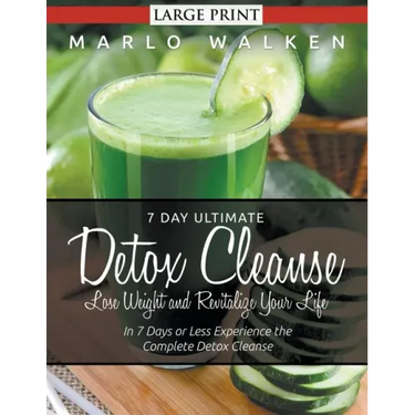 7 Day Ultimate Detox Cleanse: Lose Weight and Revitalize Your Life (Large Print): In 7 Days or Less Experience the Complete Detox Cleanse