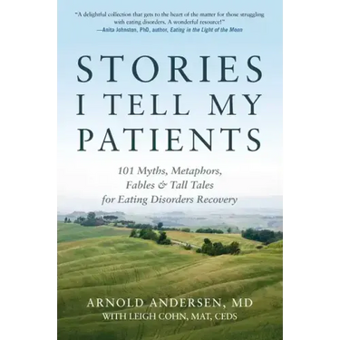Stories I Tell My Patients: 101 Myths, Metaphors, Fables and Tall Tales for Eating Disorders Recovery