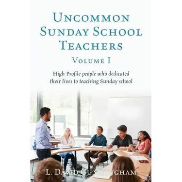 Uncommon Sunday School Teachers, Volume I: High Profile people who dedicated their lives to teaching Sunday school