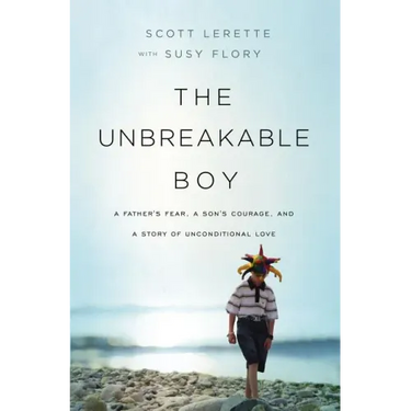 Unbreakable Boy: A Father's Fear, a Son's Courage, and a Story of Unconditional Love