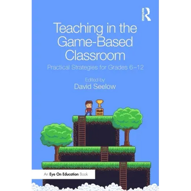 Teaching in the Game-Based Classroom: Practical Strategies for Grades 6-12