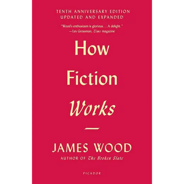 How Fiction Works: (Tenth Anniversary Edition) Updated and Expanded