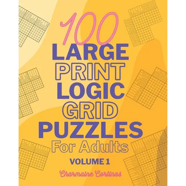 100 Large Print Logic Puzzles For Adults: Volume 1 - Train Your Brain Or Reduce Screentime Before Bed: 100 Meticulously Crafted Puzzles That Range Fro