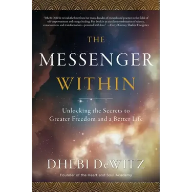 The Messenger Within: Unlocking the Secrets to Greater Freedom and a Better Life