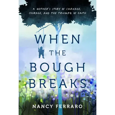 When the Bough Breaks: A Mother's Story of Carnage, Courage, and the Triumph of Faith