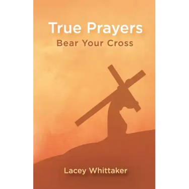 True Prayers: Bear Your Cross