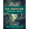 Sex Addiction Survival Guide: A Practical Workbook for Reconnecting to Yourself and Others
