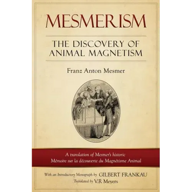 Mesmerism: The Discovery of Animal Magnetism: English Translation of Mesmer's historic Mémoire sur la découverte du Magnétisme Animal