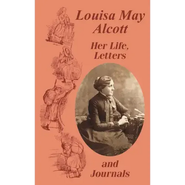 Louisa May Alcott Her Life, Letters, and Journals