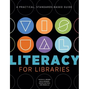Visual Literacy for Libraries: A Practical, Standards-Based Guide