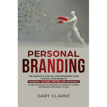 Personal Branding: The Complete Step-by-Step Beginners Guide to Build Your Brand in: Facebook, YouTube, Twitter, and Instagram. The Best
