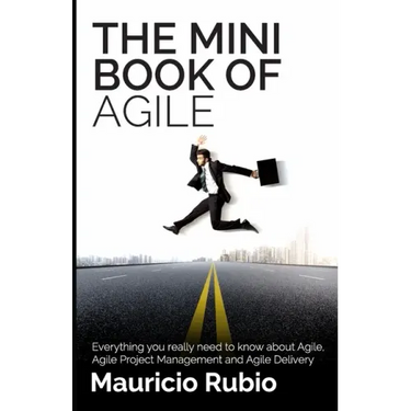 The Mini Book of Agile: Everything you really need to know about Agile, Agile Project Management and Agile Delivery