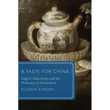A Taste for China: English Subjectivity and the Prehistory of Orientalism