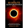 The 60 Minute Quantum Physics Book: Science Made Easy For Beginners Without Math And In Plain Simple English