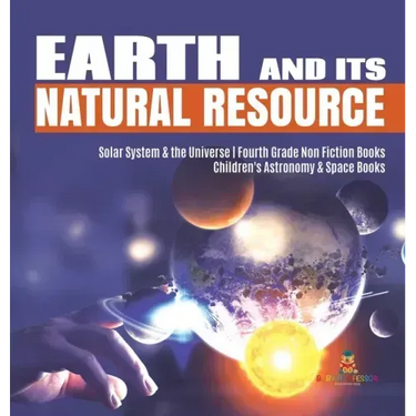 Earth and Its Natural Resource Solar System & the Universe Fourth Grade Non Fiction Books Children's Astronomy & Space Books
