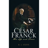 César Franck: His Life and Times